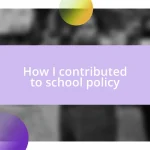 How I contributed to school policy