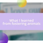 What I learned from fostering animals