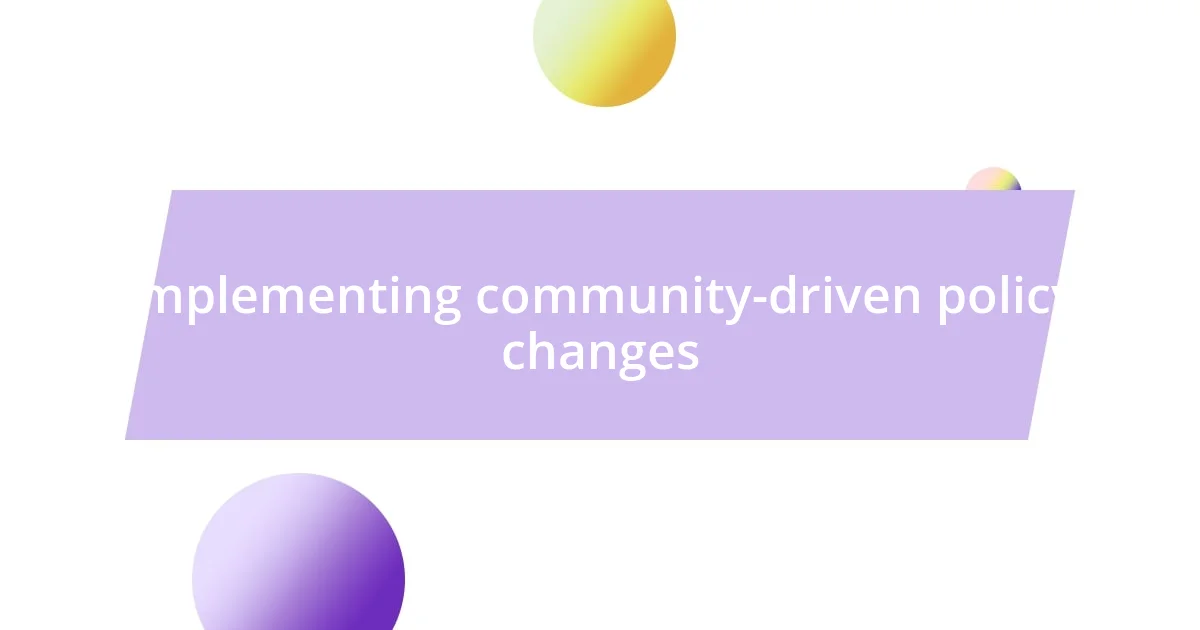 Implementing community-driven policy changes